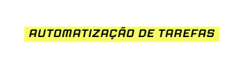 automatização de tarefas